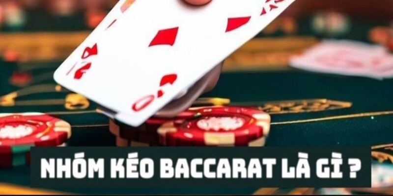 Định nghĩa chuẩn chỉ về các nhóm hội kéo Baccarat